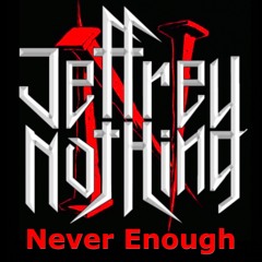 Jeffrey Nothing - “Never Enough”