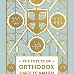 Get PDF 📑 The Future of Orthodox Anglicanism by  Gerald R. McDermott,Gerald Bray,Joh