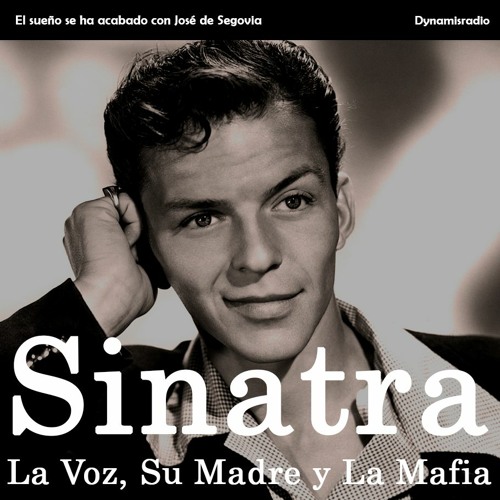 Stream Sinatra: La Voz, la madre y la mafia - José de Segovia by  Dynamisradio | Listen online for free on SoundCloud