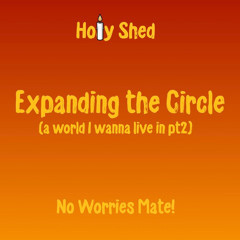 Holy Shed Presents | Expanding The Circle (a world I wanna live in part 2)
