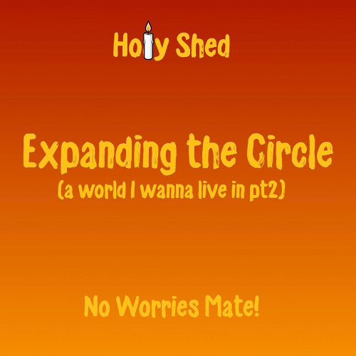 Holy Shed Presents | Expanding The Circle (a world I wanna live in part 2)