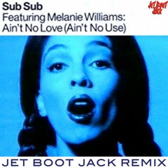 Sub Sub - Ain't No Love (Aint No Use) (Jet Boot Jack Remix) DOWNLOAD!