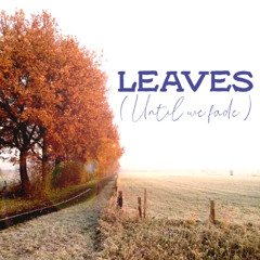 Leaves (until we fade)