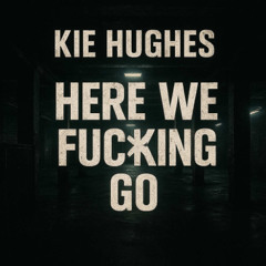 Kie Hughes - Here We Fucking Go (Unreleased Original Promo)