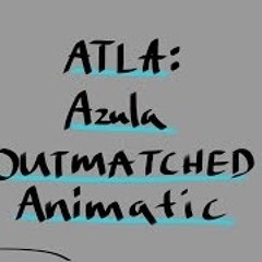 ATLA: Azula OUTMATCHED Animatic