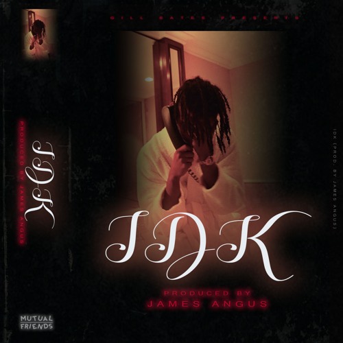 IDK (PROD. BY JAMES ANGUS)