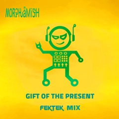 Gift Of The Present (Fektek Mix) - Morphamish