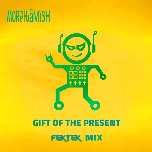 Gift Of The Present (Fektek Mix) - Morphamish