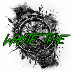 “Waste Time”