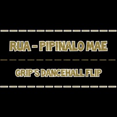 RUA - PIPINALO MAE (GRIP'S DANCEHALL FLIP) [FREE DOWNLOAD]