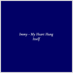 Immy - My Heart Hung Itself