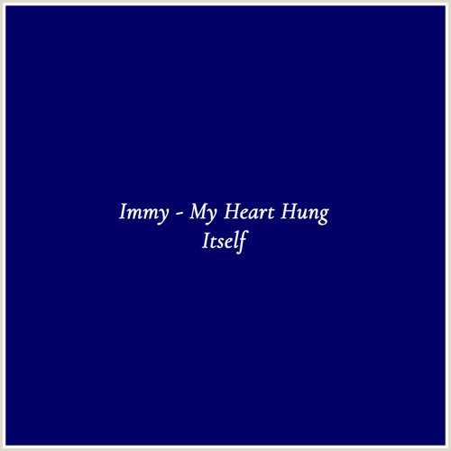 Immy - My Heart Hung Itself