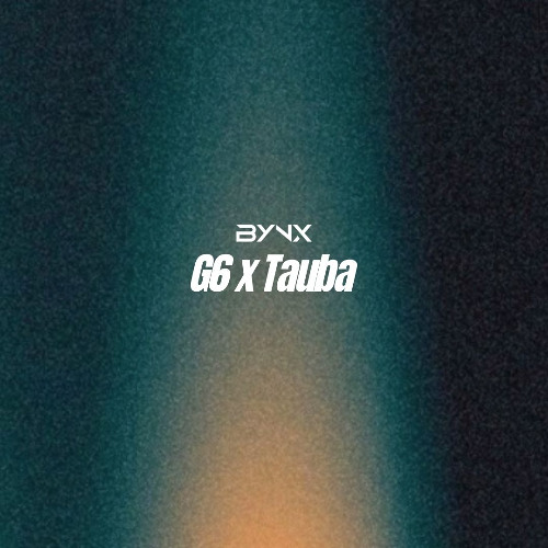 Tauba x G6 (BYNX Edit)