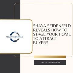 Shaya Seidenfeld Reveals How to Stage Your Home to Attract Buyers