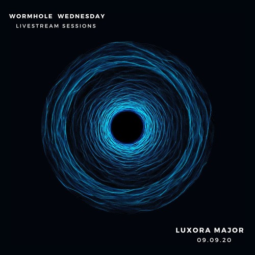 Luxora Major - Wormhole Wednesday Livestream Sessions - 09.09.20