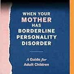[VIEW] [KINDLE PDF EBOOK EPUB] When Your Mother Has Borderline Personality Disorder: A Guide for Adu
