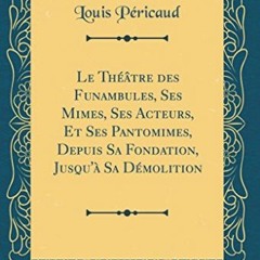 Télécharger le PDF Le Théâtre des Funambules, Ses Mimes, Ses Acteurs, Et Ses Pantomimes, Depuis