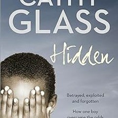 ? Hidden: Betrayed, Exploited and Forgotten. How One Boy Overcame the Odds. BY: Cathy Glass (Au