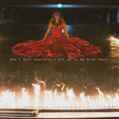 Don't Hurt Yourself x All Up In Your Mind (Mix)