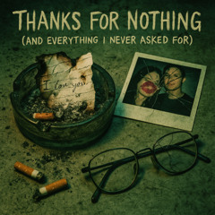 Thanks for Nothing (and Everything I Never Asked for)