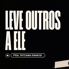Siga O Mestre E Leve Outros A Ele | Pra. Tatiana Ramos