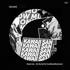 exclusive | Kawaii San - Get Up And Go! | LowMoneyMusicLove