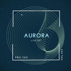 AURORA Live Set Vol.102 | ERIC YAZ