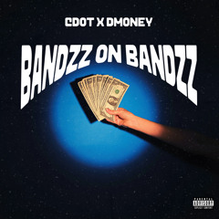 BANDZZ ON BANDZZ CDOT X DMONEY