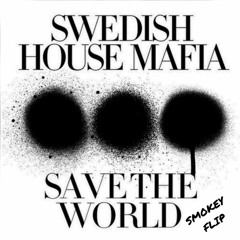 SWEDISH HOUSE MAFIA - SAVE THE WORLD (SMOKEY FLIP)