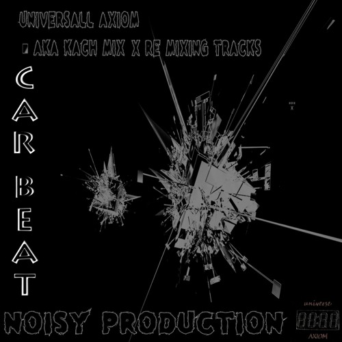 Noisy Production - Car Beat (UniversAll Axiom aka Kach Mix & Re Edit Mix Of Tracks)