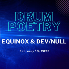 Drum Poetry with Equinox & Dev/null (Feb 13, 2025)