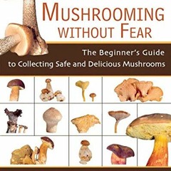 [PDF] Read Mushrooming without Fear: The Beginner's Guide to Collecting Safe and Delicious Mushrooms