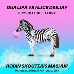 Dua Lipa VS Alice DJ - Physical Off Alone (Robin Skouteris Mashup/Rizzo Extended Edit)