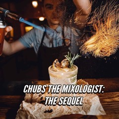 Chubs the Mixologist: The Sequel