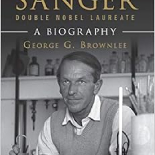 [DOWNLOAD] PDF 📂 Fred Sanger – Double Nobel Laureate by George G. Brownlee [KINDLE P