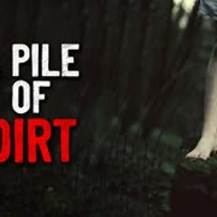 "A Pile of Dirt" Creepypasta