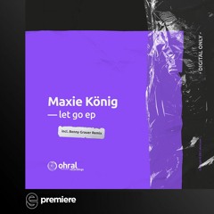 Premiere: Maxie König - Let Go - Ohral Recordings