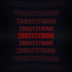 2BUSY2THINK