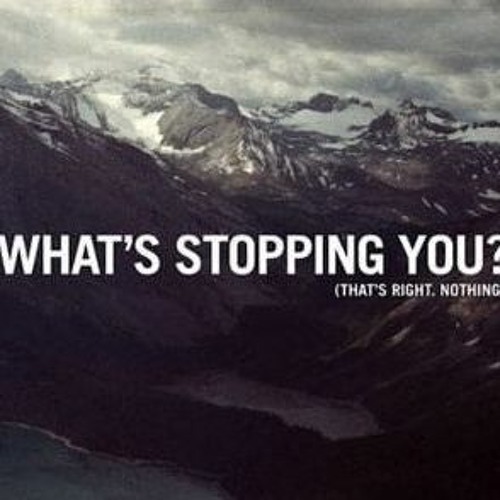 What stopped you