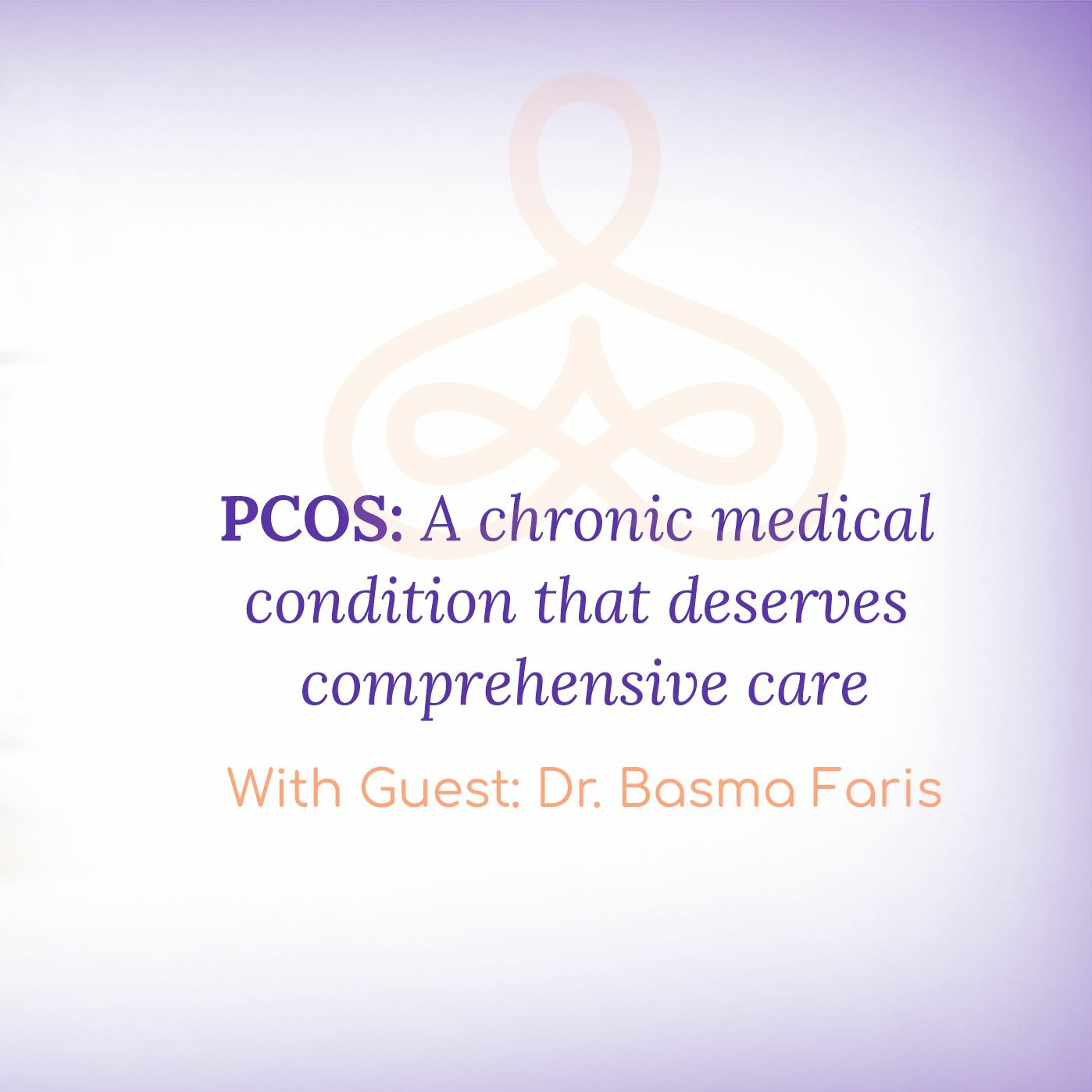 "PCOS: A chronic medical condition that deserves comprehensive care" - with Dr. Basma Faris episode artwork