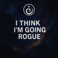 I Think I'm Going Rogue