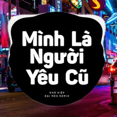 Mình Là Người Yêu Cũ (Đại Mèo Remix)