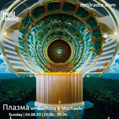 Плазма w/ Sachana & Machachi - Netil Radio - 4th June 2023