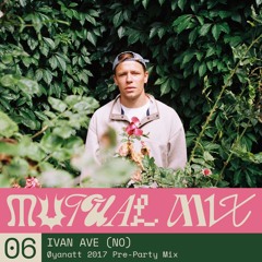 Mutual Mix #06: Ivan Ave's Øyanatt Pre-Party