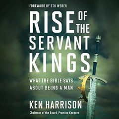 [Get] [KINDLE PDF EBOOK EPUB] Rise of the Servant Kings: What the Bible Says About Being a Man by  K