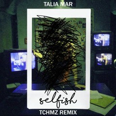 Talia Mar - Selfish (TCHMZ Remix)