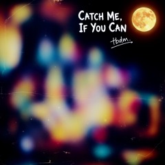 Catch Me, If You Can