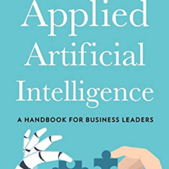 Get KINDLE 📍 Applied Artificial Intelligence: A Handbook For Business Leaders by  Ma