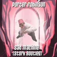 Porter Robinson - Sad Machine (Stork Bootleg) [Free Download]