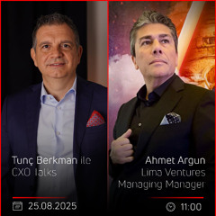 Ahmet Argun – Tunç Berkman ile CXO Talks